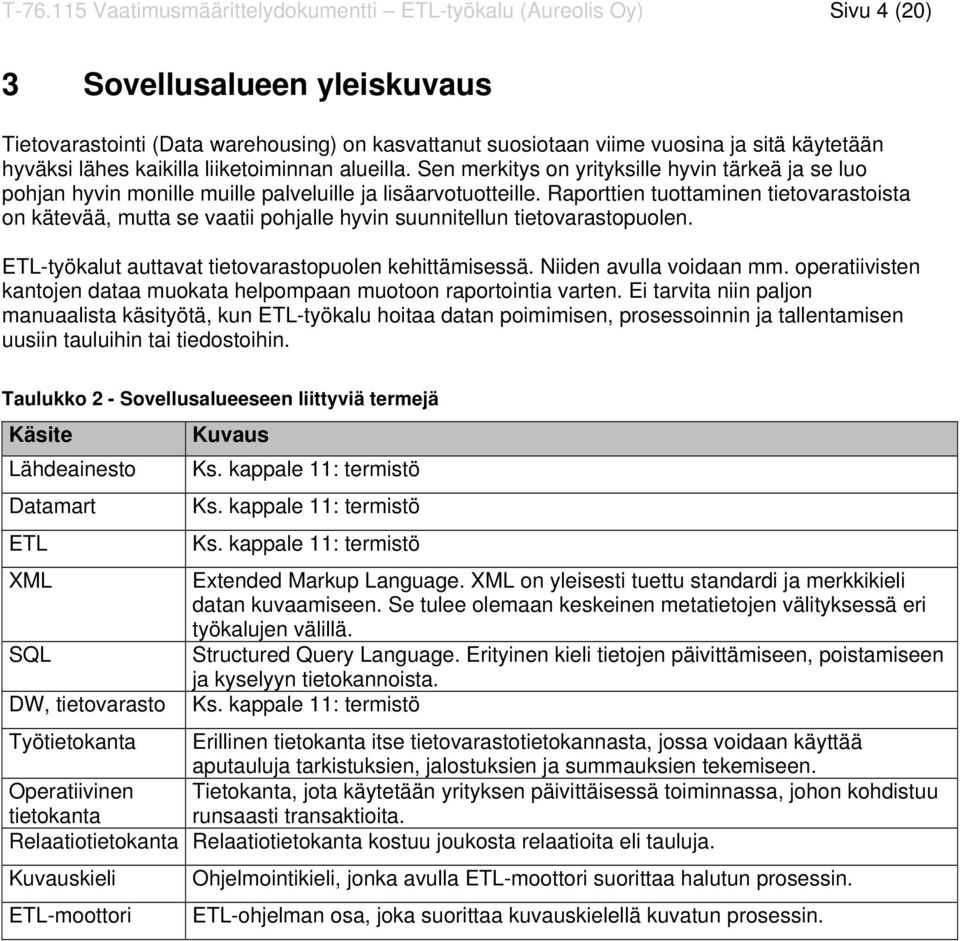 Raporttien tuottaminen tietovarastoista on kätevää, mutta se vaatii pohjalle hyvin suunnitellun tietovarastopuolen. ETL-työkalut auttavat tietovarastopuolen kehittämisessä. Niiden avulla voidaan mm.