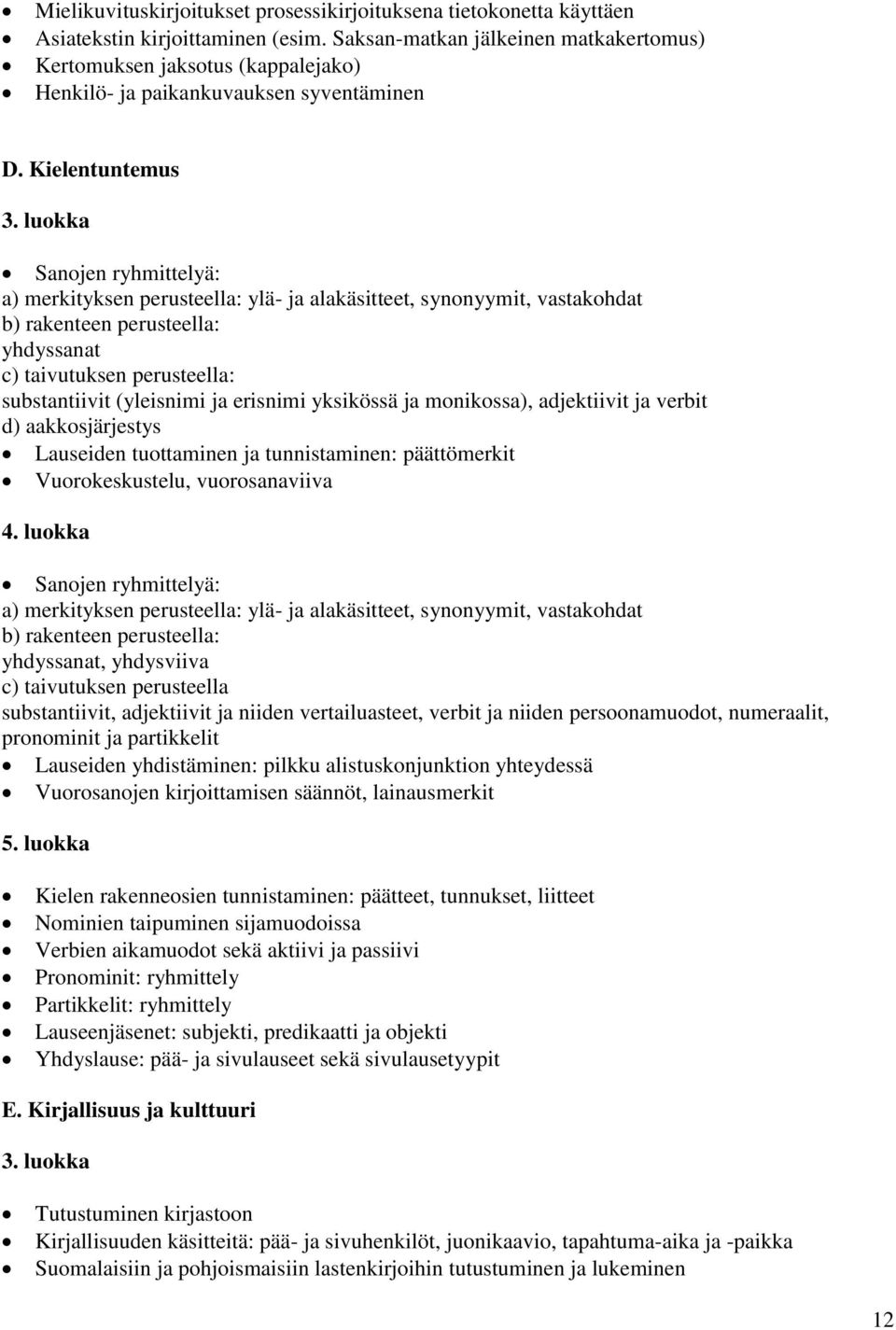 luokka Sanojen ryhmittelyä: a) merkityksen perusteella: ylä- ja alakäsitteet, synonyymit, vastakohdat b) rakenteen perusteella: yhdyssanat c) taivutuksen perusteella: substantiivit (yleisnimi ja