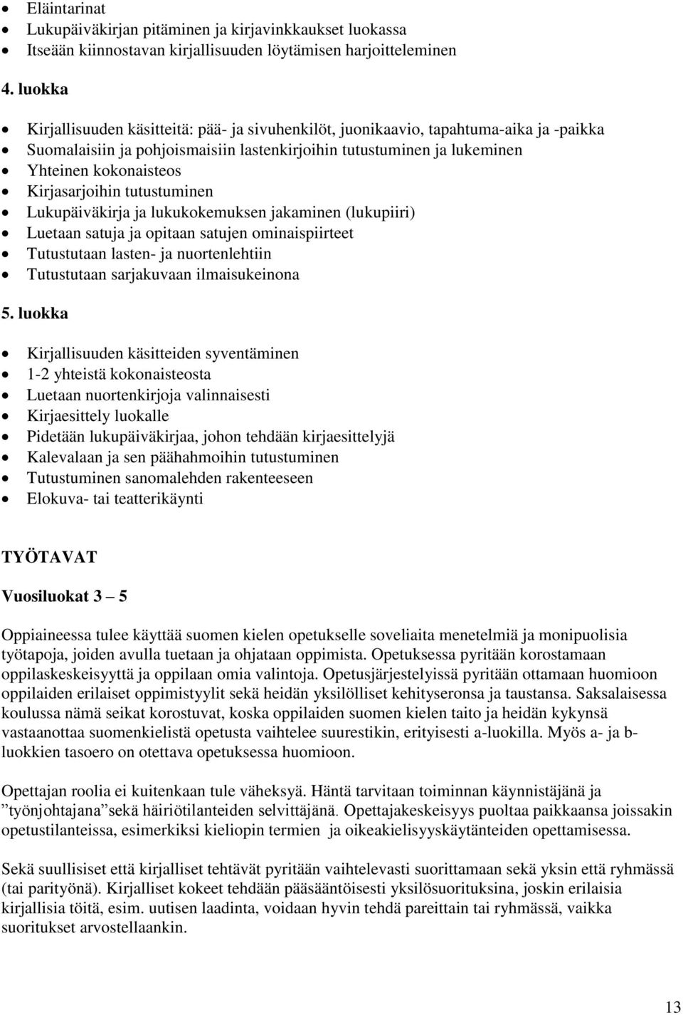 Kirjasarjoihin tutustuminen Lukupäiväkirja ja lukukokemuksen jakaminen (lukupiiri) Luetaan satuja ja opitaan satujen ominaispiirteet Tutustutaan lasten- ja nuortenlehtiin Tutustutaan sarjakuvaan