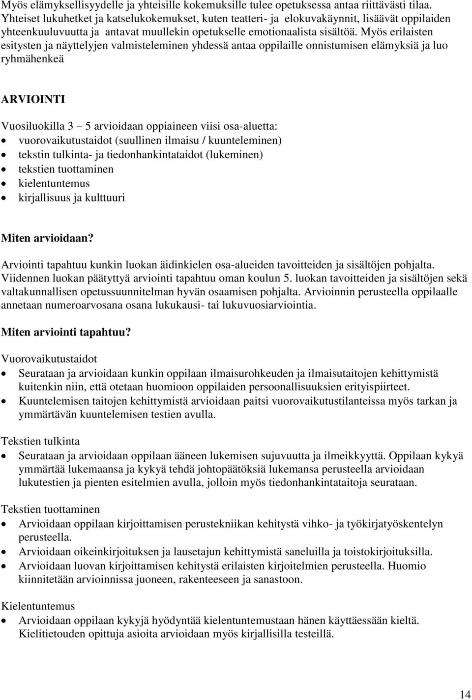 Myös erilaisten esitysten ja näyttelyjen valmisteleminen yhdessä antaa oppilaille onnistumisen elämyksiä ja luo ryhmähenkeä ARVIOINTI Vuosiluokilla 3 5 arvioidaan oppiaineen viisi osa-aluetta: