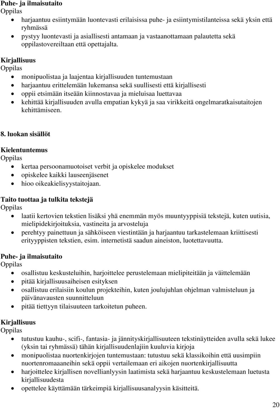 Kirjallisuus monipuolistaa ja laajentaa kirjallisuuden tuntemustaan harjaantuu erittelemään lukemansa sekä suullisesti että kirjallisesti oppii etsimään itseään kiinnostavaa ja mieluisaa luettavaa