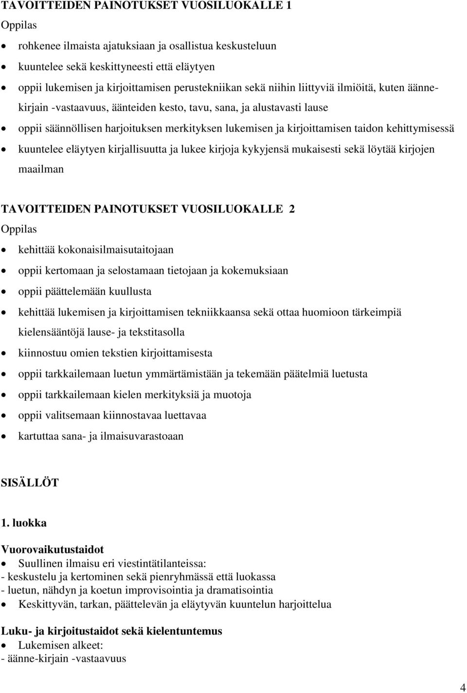 kehittymisessä kuuntelee eläytyen kirjallisuutta ja lukee kirjoja kykyjensä mukaisesti sekä löytää kirjojen maailman TAVOITTEIDEN PAINOTUKSET VUOSILUOKALLE 2 kehittää kokonaisilmaisutaitojaan oppii