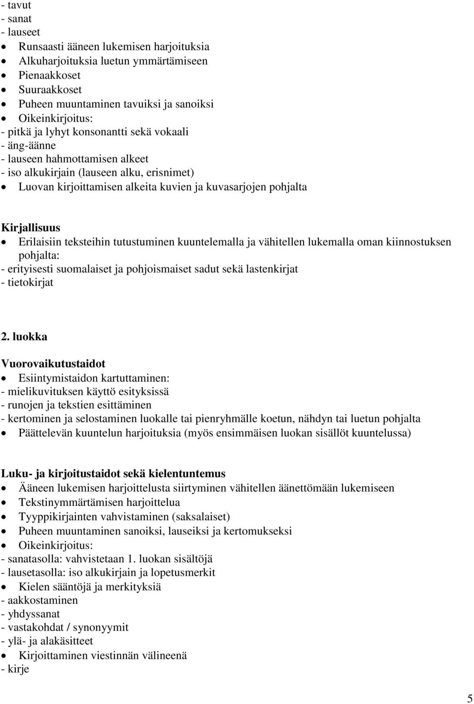 Erilaisiin teksteihin tutustuminen kuuntelemalla ja vähitellen lukemalla oman kiinnostuksen pohjalta: - erityisesti suomalaiset ja pohjoismaiset sadut sekä lastenkirjat - tietokirjat 2.