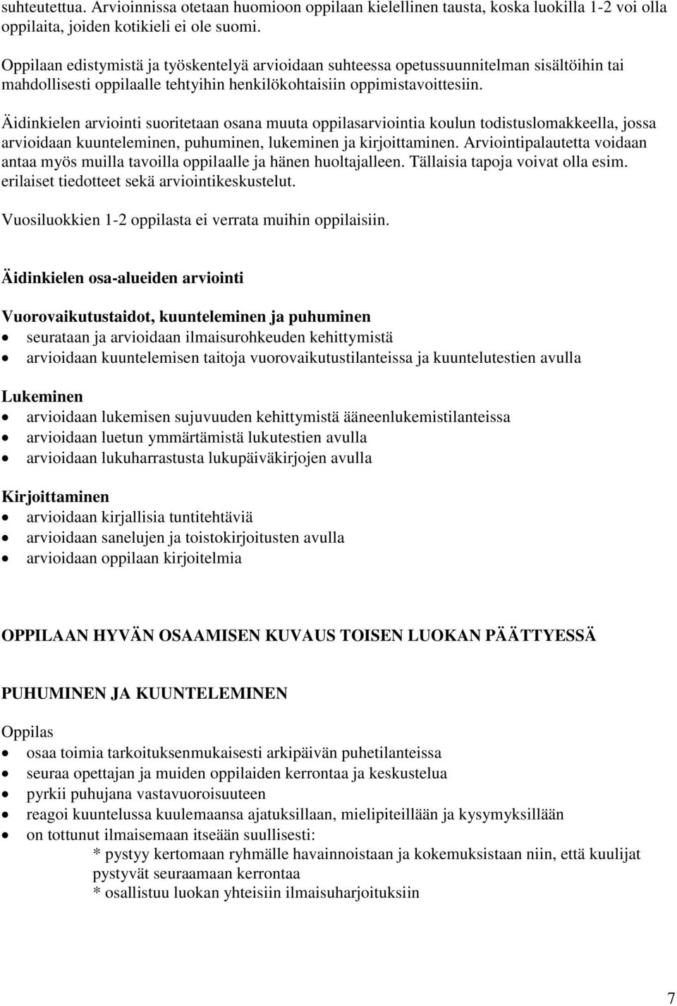 Äidinkielen arviointi suoritetaan osana muuta oppilasarviointia koulun todistuslomakkeella, jossa arvioidaan kuunteleminen, puhuminen, lukeminen ja kirjoittaminen.