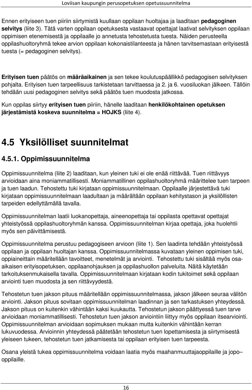 Näiden perusteella oppilashuoltoryhmä tekee arvion oppilaan kokonaistilanteesta ja hänen tarvitsemastaan erityisestä tuesta (= pedagoginen selvitys).