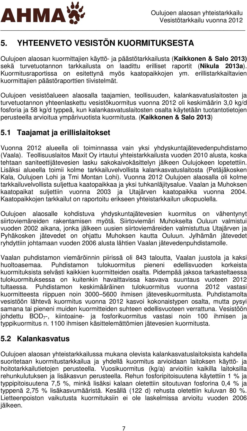 Oulujoen vesistöalueen alaosalla taajamien, teollisuuden, kalankasvatuslaitosten ja turvetuotannon yhteenlaskettu vesistökuormitus vuonna 212 oli keskimäärin 3, kg/d fosforia ja 58 kg/d typpeä, kun