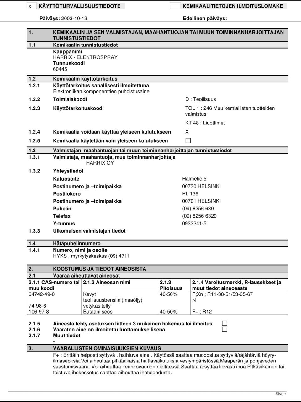2.2 Toimialakoodi D : Teollisuus 1.2.3 Käyttötarkoituskoodi TOL 1 : 246 Muu kemiallisten tuotteiden valmistus KT 48 : Liuottimet 1.2.4 Kemikaalia voidaan käyttää yleiseen kulutukseen X 1.2.5 Kemikaalia käytetään vain yleiseen kulutukseen 1.