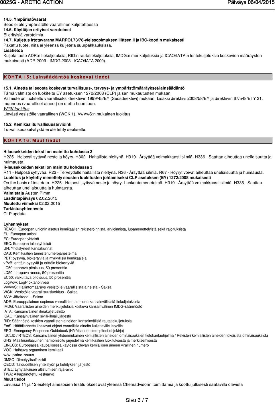 Lisätietoa Kuljeta tuote ADR:n tiekuljetuksia, RID:n rautatiekuljetuksia, IMDG:n merikuljetuksia ja ICAO/IATA:n lentokuljetuksia koskevien määräysten mukaisesti (ADR 2009 - IMDG 2008 - ICAO/IATA