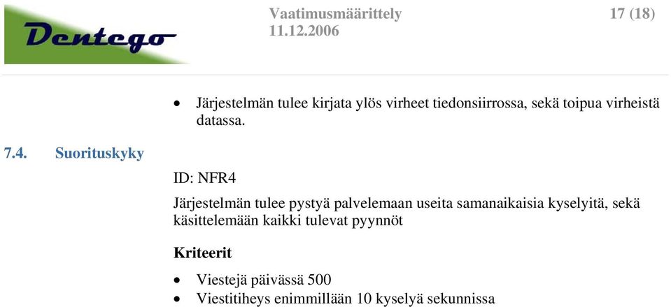 Suorituskyky : NFR4 Järjestelmän tulee pystyä palvelemaan useita samanaikaisia