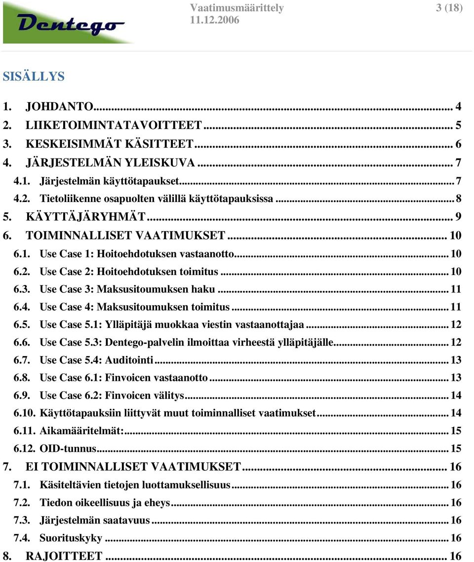 Use Case 3: Maksusitoumuksen haku... 11 6.4. Use Case 4: Maksusitoumuksen toimitus... 11 6.5. Use Case 5.1: Ylläpitäjä muokkaa viestin vastaanottajaa... 12 6.6. Use Case 5.3: Dentego-palvelin ilmoittaa virheestä ylläpitäjälle.