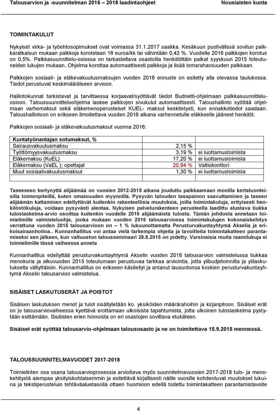 Ohjelma korottaa automaattisesti palkkoja ja lisää lomarahaosuuden palkkaan. Palkkojen sosiaali- ja eläkevakuutusmaksujen vuoden 2016 ennuste on esitetty alla olevassa taulukossa.