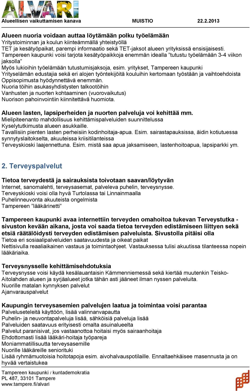 yritykset, Tampereen kaupunki Yrityselämän edustajia sekä eri alojen työntekijöitä kouluihin kertomaan työstään ja vaihtoehdoista Oppisopimusta hyödynnettävä enemmän.