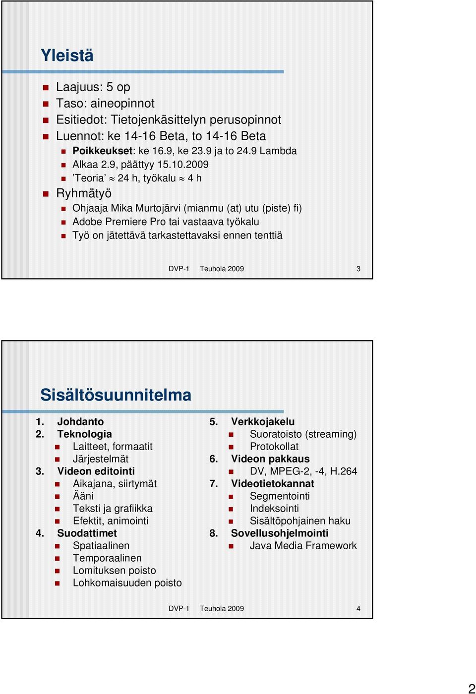 3 Sisältösuunnitelma 1. Johdanto 2. Teknologia Laitteet, formaatit Järjestelmät 3. Videon editointi Aikajana, siirtymät Ääni Teksti ja grafiikka Efektit, animointi 4.