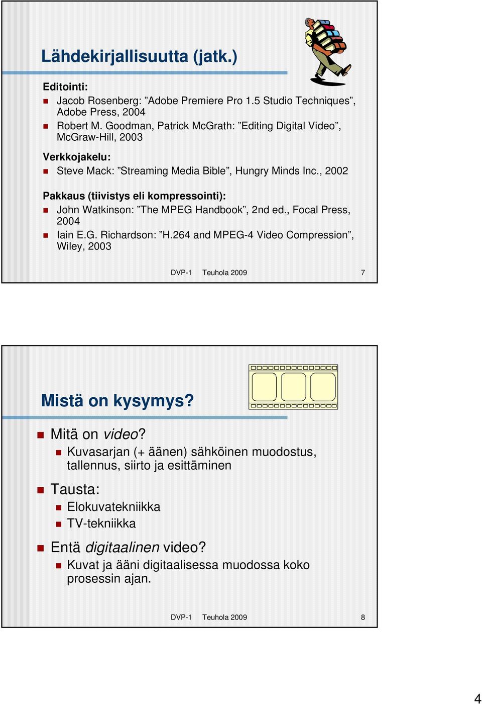 , 2002 Pakkaus (tiivistys eli kompressointi): John Watkinson: The MPEG Handbook, 2nd ed., Focal Press, 2004 Iain E.G. Richardson: H.