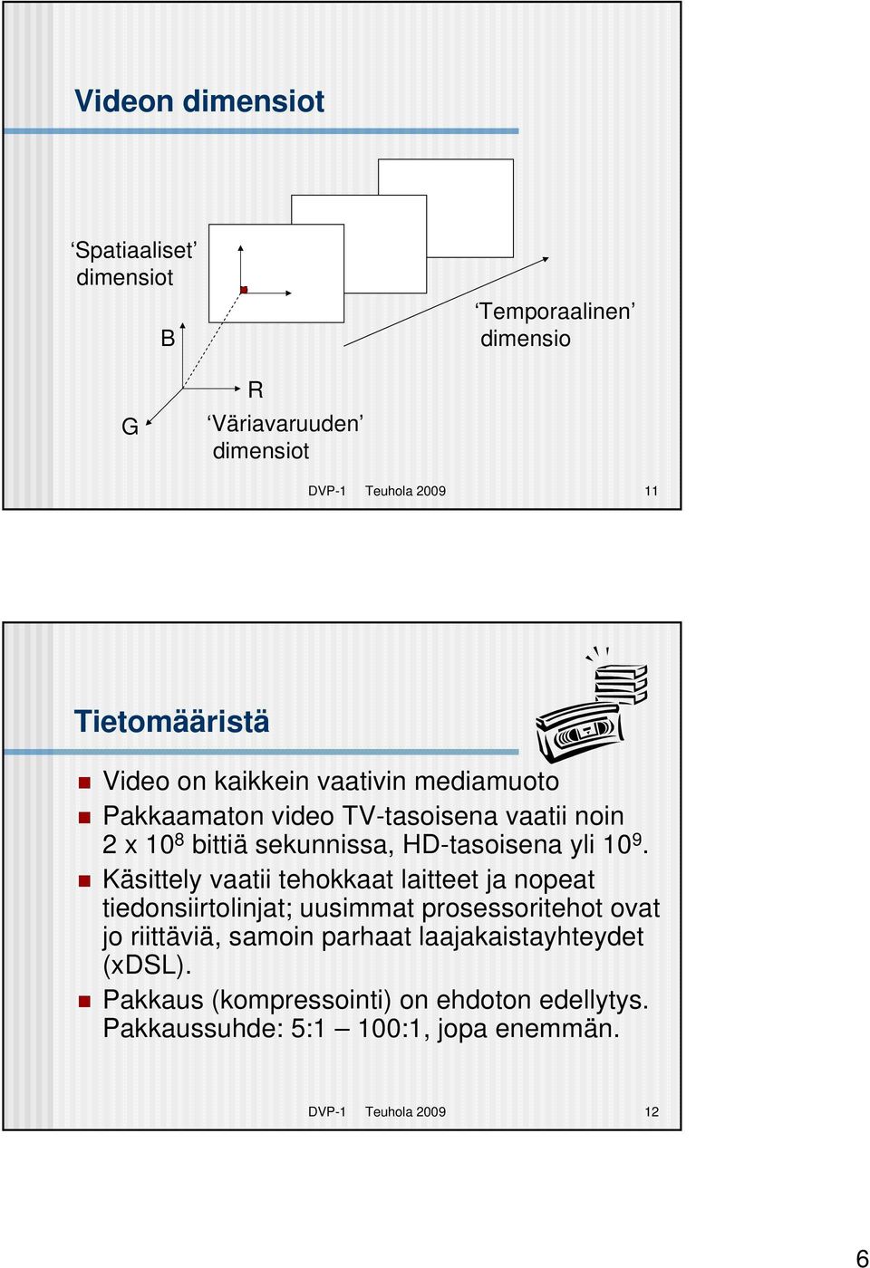 Käsittely vaatii tehokkaat laitteet ja nopeat tiedonsiirtolinjat; uusimmat prosessoritehot ovat jo riittäviä, samoin parhaat