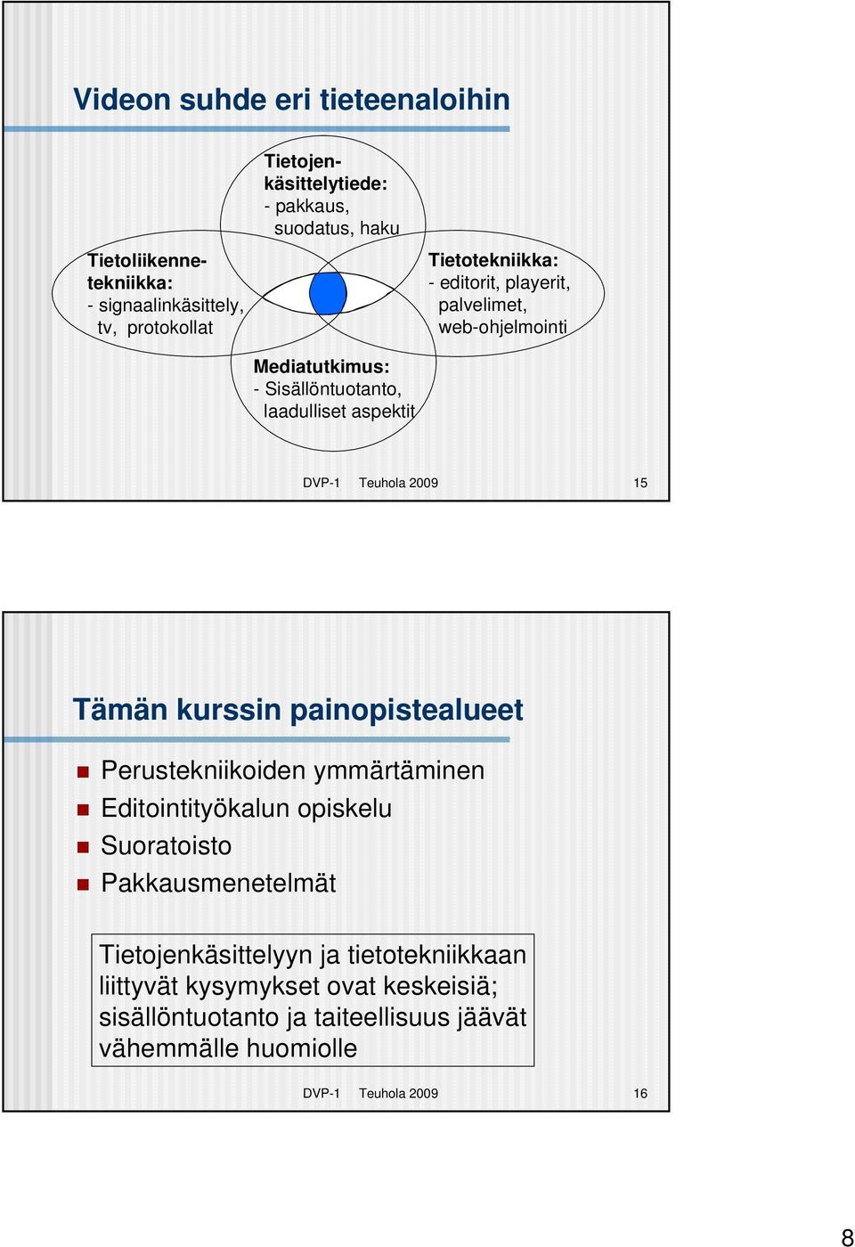 Teuhola 2009 15 Tämän kurssin painopistealueet Perustekniikoiden ymmärtäminen Editointityökalun opiskelu Suoratoisto Pakkausmenetelmät