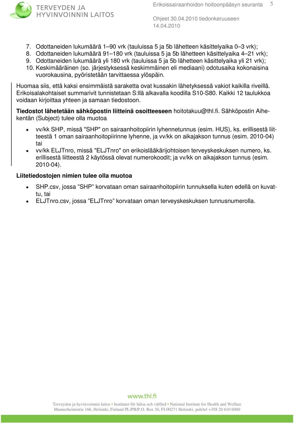 järjestyksessä keskimmäinen eli mediaani) odotusaika kokonaisina vuorokausina, pyöristetään tarvittaessa ylöspäin.