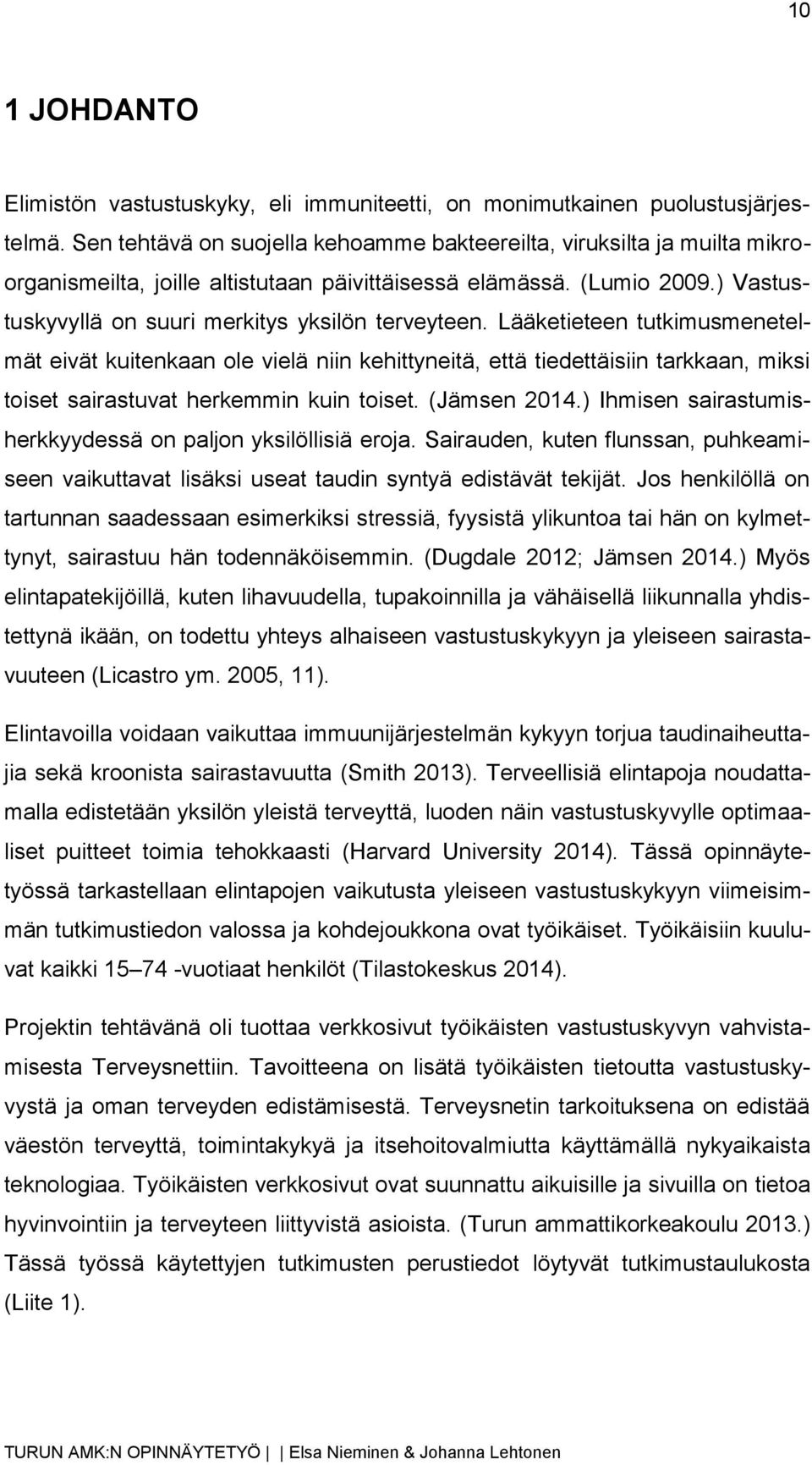 Lääketieteen tutkimusmenetelmät eivät kuitenkaan ole vielä niin kehittyneitä, että tiedettäisiin tarkkaan, miksi toiset sairastuvat herkemmin kuin toiset. (Jämsen 2014.