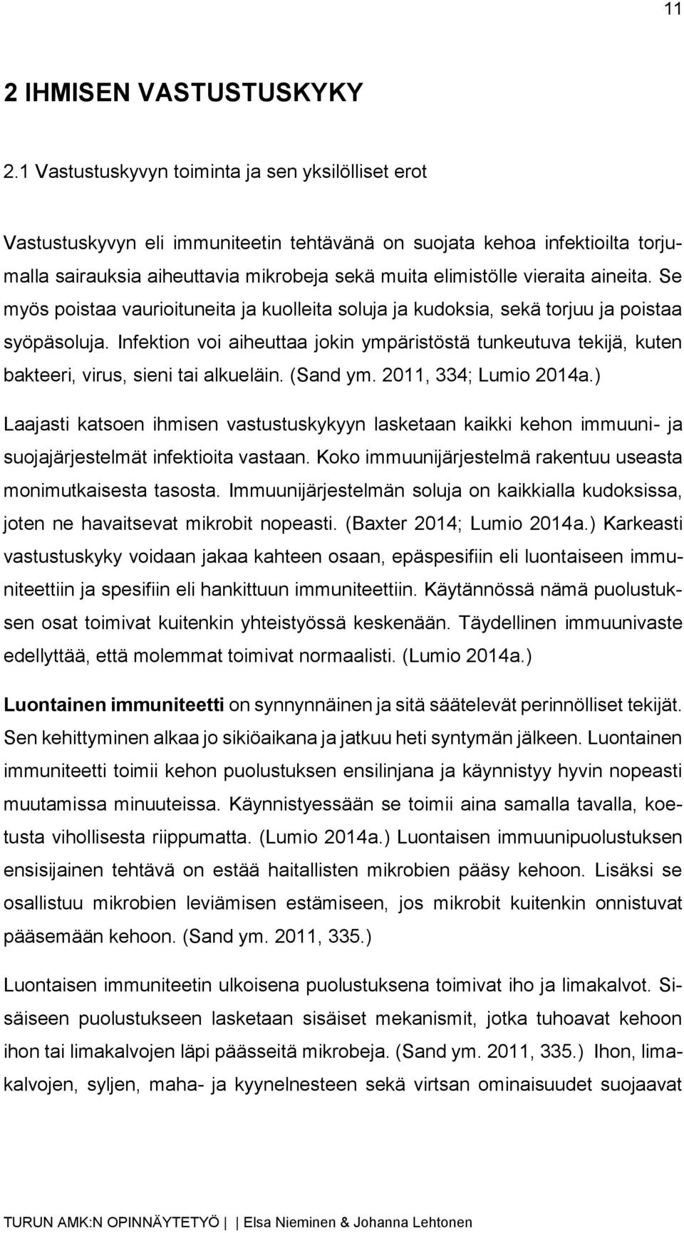 aineita. Se myös poistaa vaurioituneita ja kuolleita soluja ja kudoksia, sekä torjuu ja poistaa syöpäsoluja.