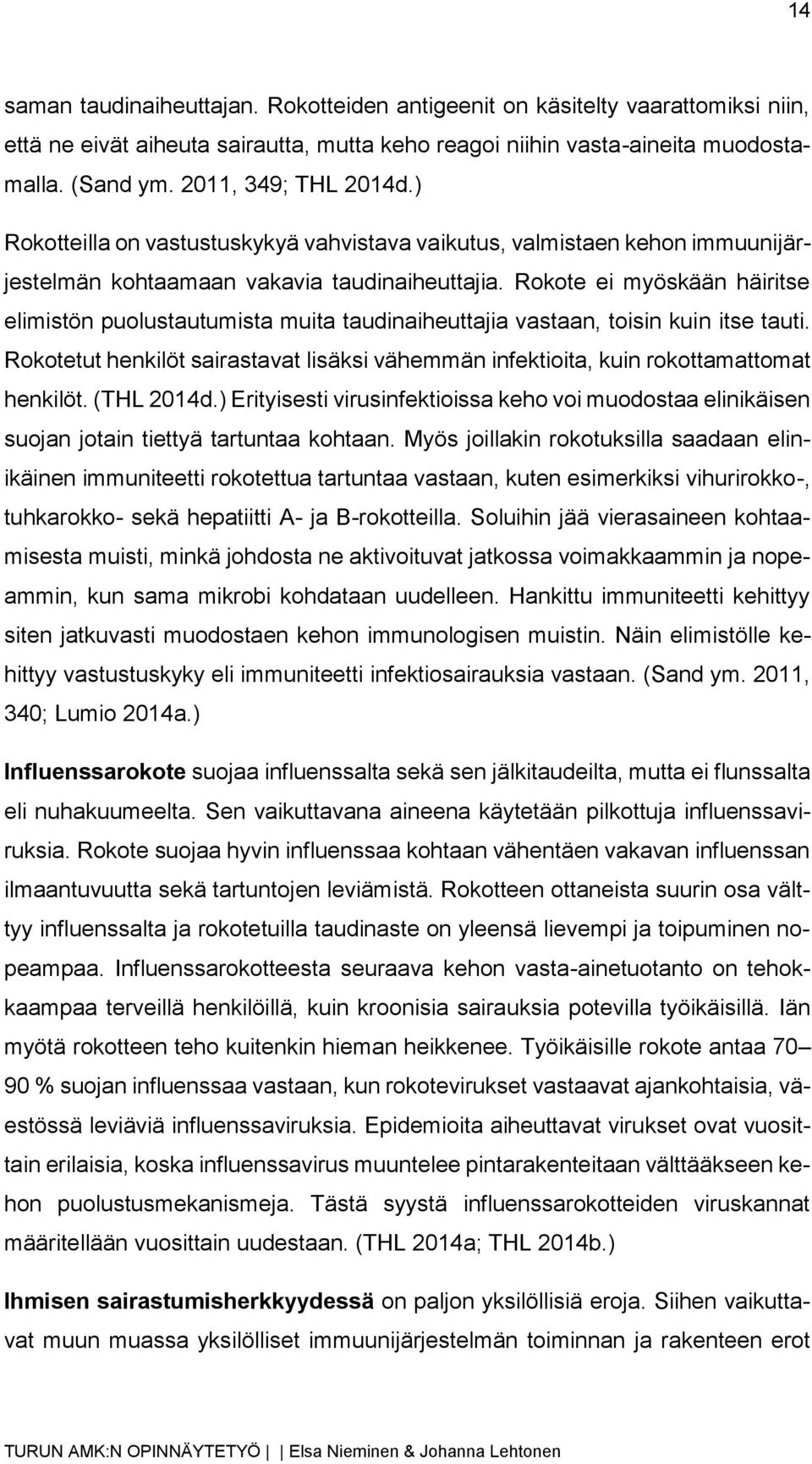 Rokote ei myöskään häiritse elimistön puolustautumista muita taudinaiheuttajia vastaan, toisin kuin itse tauti.