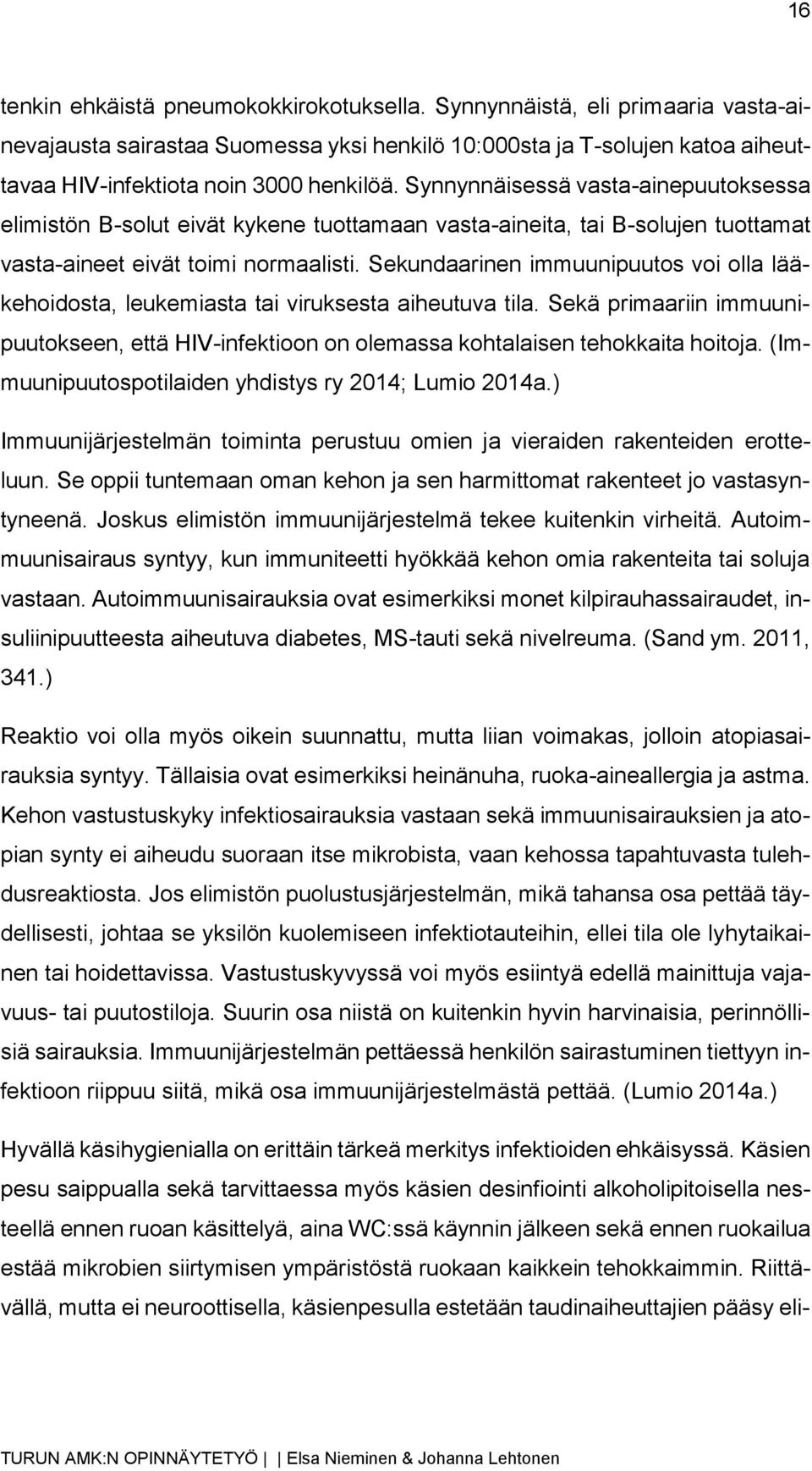 Sekundaarinen immuunipuutos voi olla lääkehoidosta, leukemiasta tai viruksesta aiheutuva tila. Sekä primaariin immuunipuutokseen, että HIV-infektioon on olemassa kohtalaisen tehokkaita hoitoja.