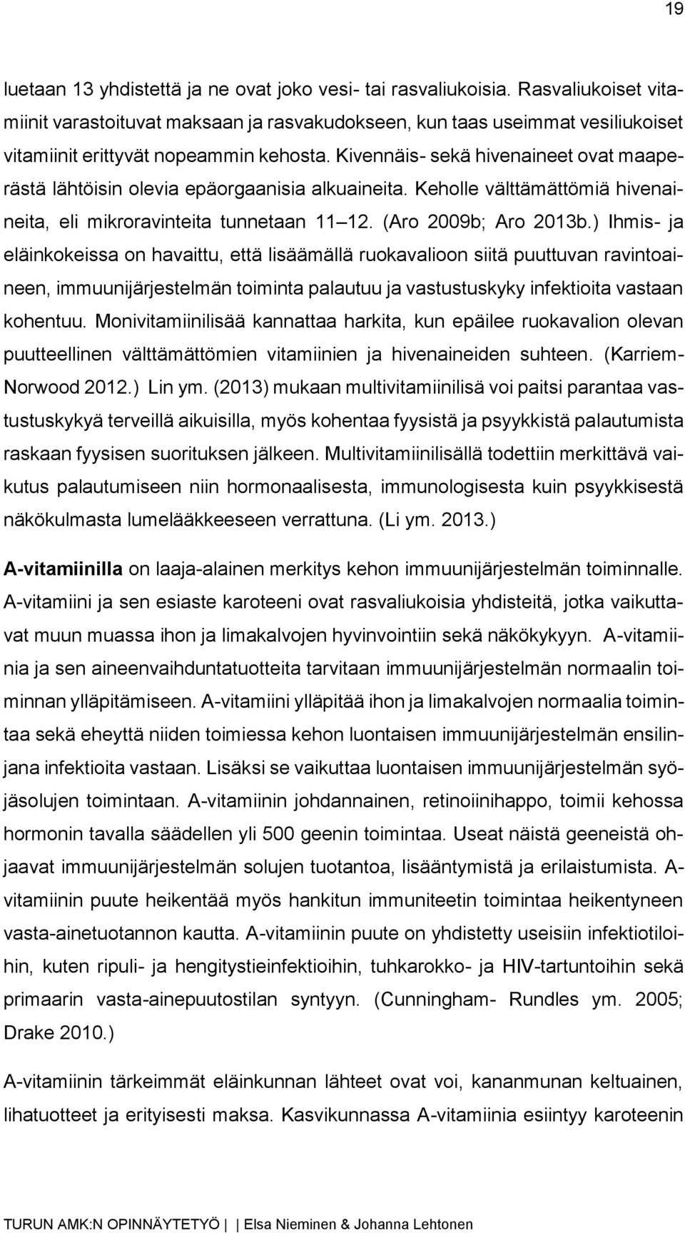 Kivennäis- sekä hivenaineet ovat maaperästä lähtöisin olevia epäorgaanisia alkuaineita. Keholle välttämättömiä hivenaineita, eli mikroravinteita tunnetaan 11 12. (Aro 2009b; Aro 2013b.