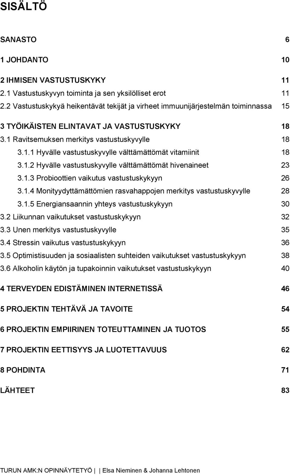 1.2 Hyvälle vastustuskyvylle välttämättömät hivenaineet 23 3.1.3 Probioottien vaikutus vastustuskykyyn 26 3.1.4 Monityydyttämättömien rasvahappojen merkitys vastustuskyvylle 28 3.1.5 Energiansaannin yhteys vastustuskykyyn 30 3.