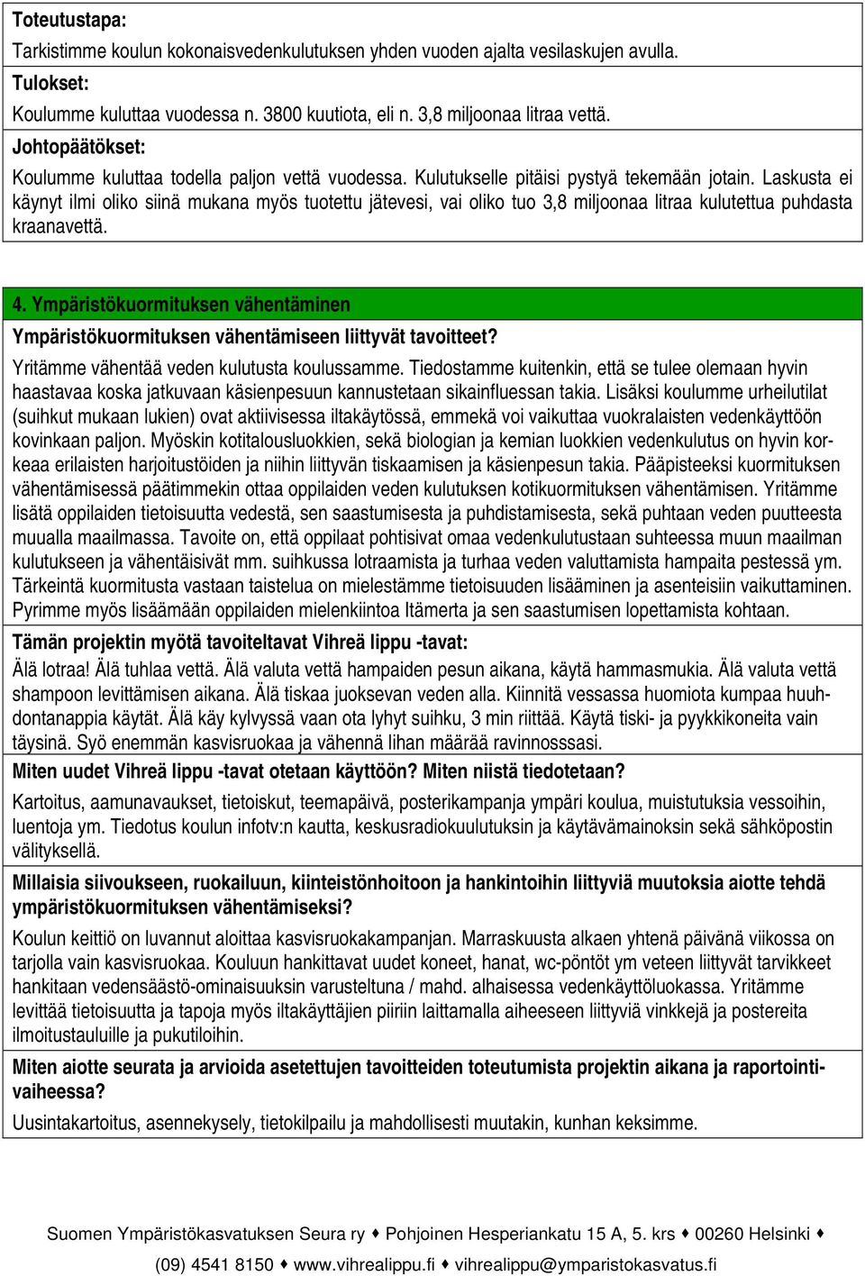 Laskusta ei käynyt ilmi oliko siinä mukana myös tuotettu jätevesi, vai oliko tuo 3,8 miljoonaa litraa kulutettua puhdasta kraanavettä. 4.