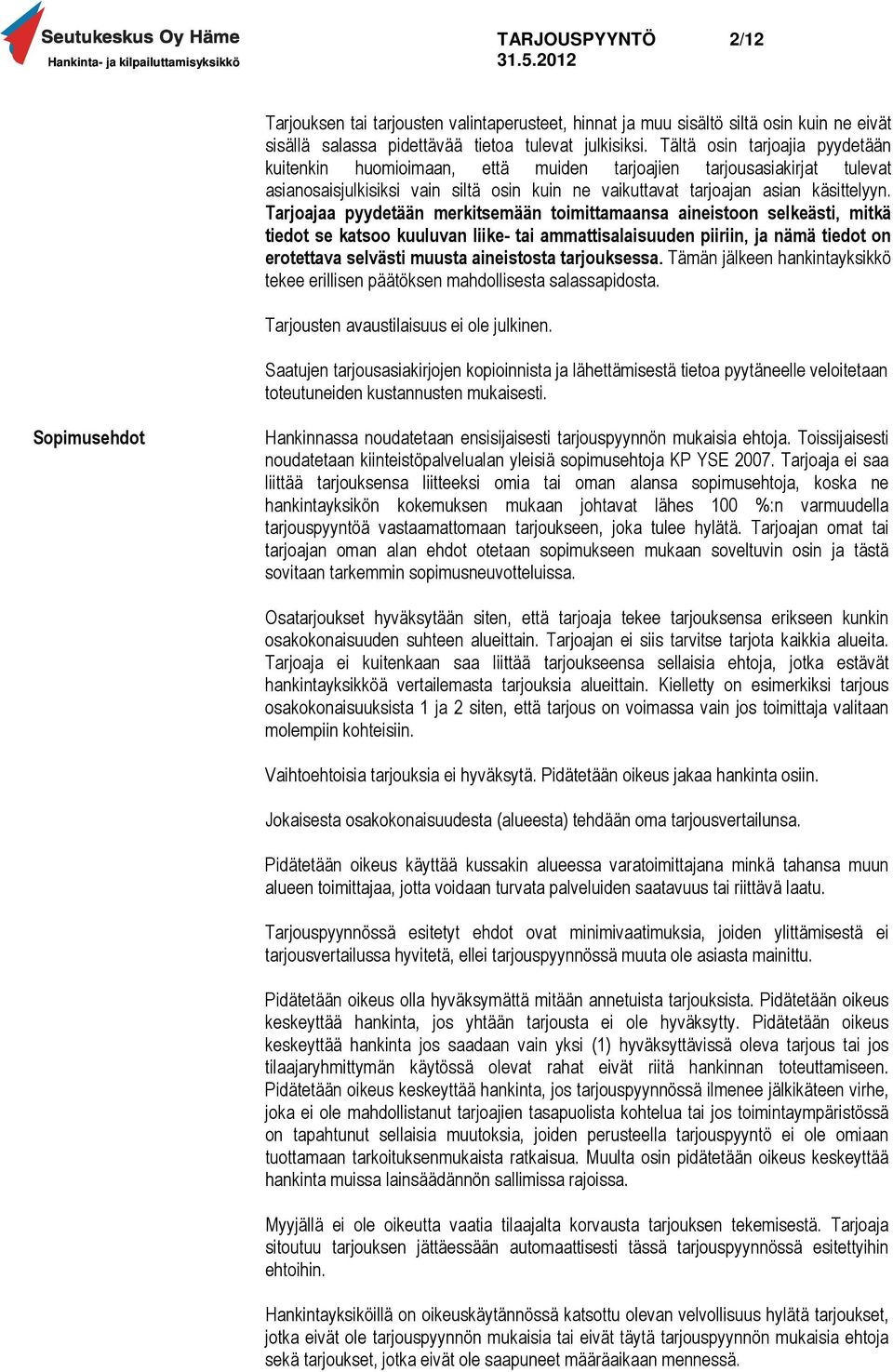 Tarjoajaa pyydetään merkitsemään toimittamaansa aineistoon selkeästi, mitkä tiedot se katsoo kuuluvan liike- tai ammattisalaisuuden piiriin, ja nämä tiedot on erotettava selvästi muusta aineistosta