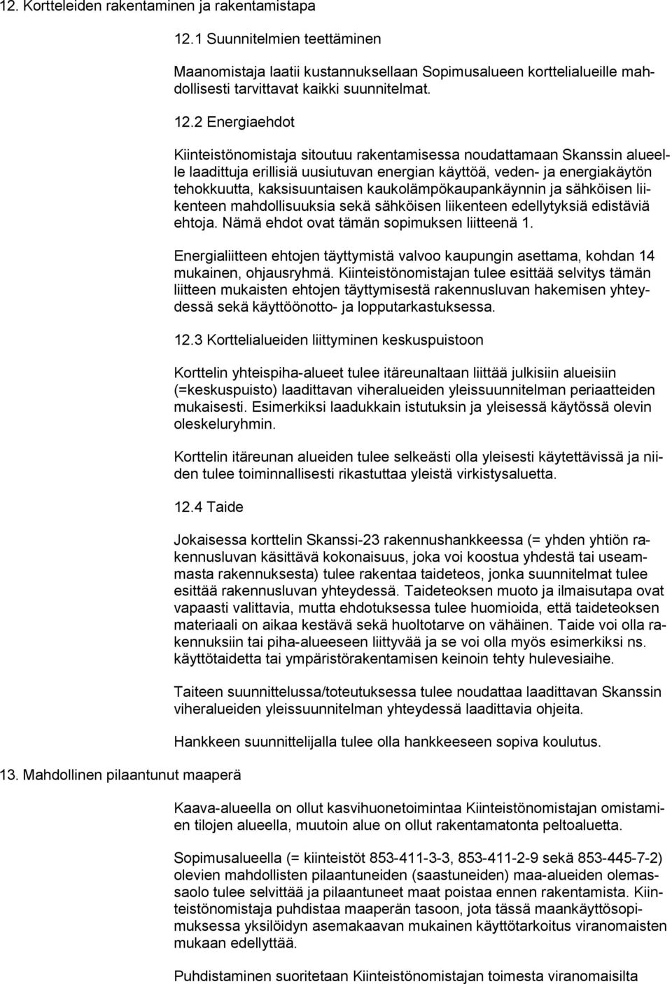 2 Energiaehdot Kiinteistönomistaja sitoutuu rakentamisessa noudattamaan Skanssin alueelle laadittuja erillisiä uusiutuvan energian käyttöä, veden- ja energiakäytön tehokkuutta, kaksisuuntaisen