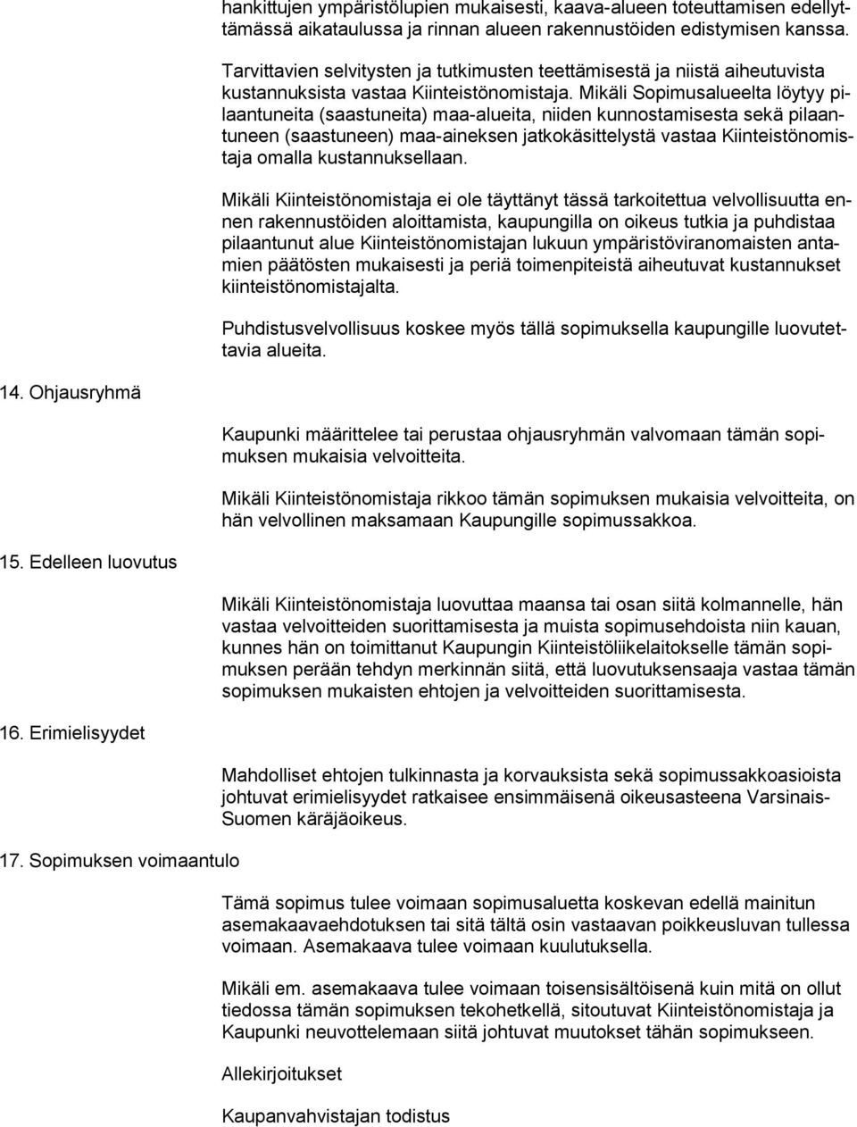 Mikäli Sopimusalueelta löytyy pilaantuneita (saastuneita) maa-alueita, niiden kunnostamisesta sekä pilaantuneen (saastuneen) maa-aineksen jatkokäsittelystä vastaa Kiinteistönomistaja omalla