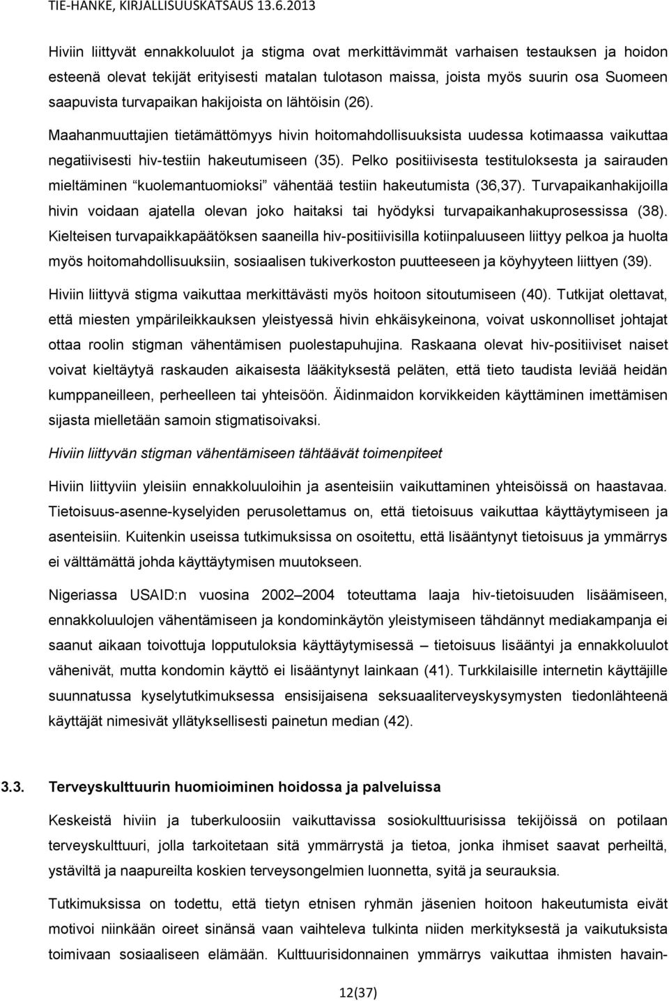 Pelko positiivisesta testituloksesta ja sairauden mieltäminen kuolemantuomioksi vähentää testiin hakeutumista (36,37).