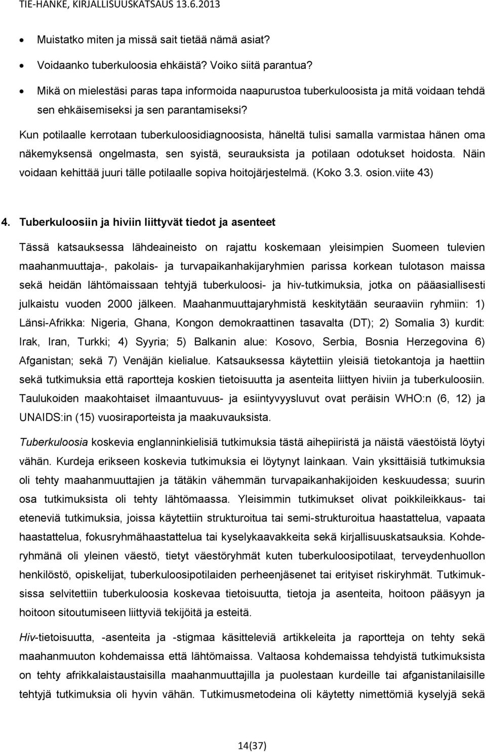 Kun potilaalle kerrotaan tuberkuloosidiagnoosista, häneltä tulisi samalla varmistaa hänen oma näkemyksensä ongelmasta, sen syistä, seurauksista ja potilaan odotukset hoidosta.