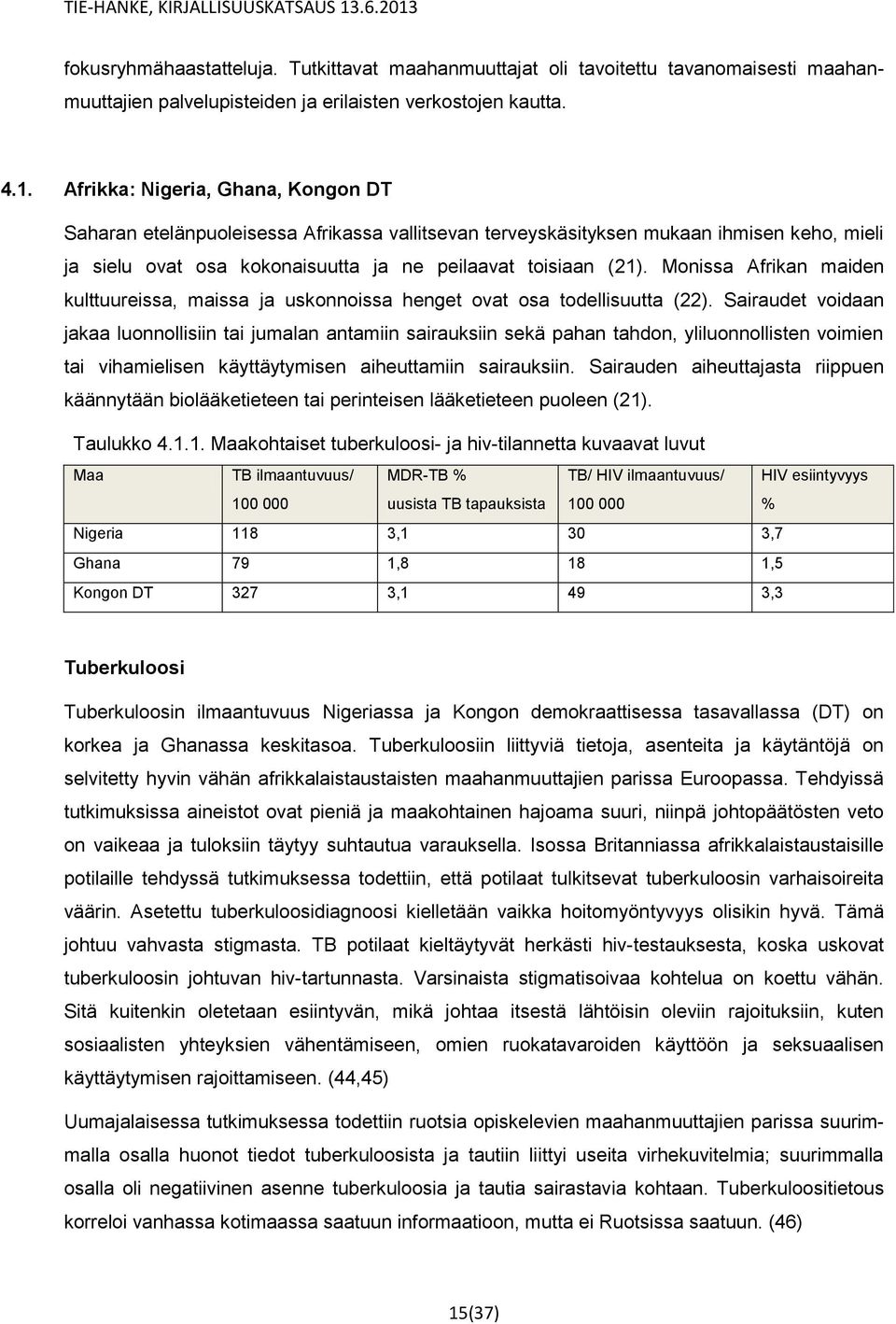 Monissa Afrikan maiden kulttuureissa, maissa ja uskonnoissa henget ovat osa todellisuutta (22).