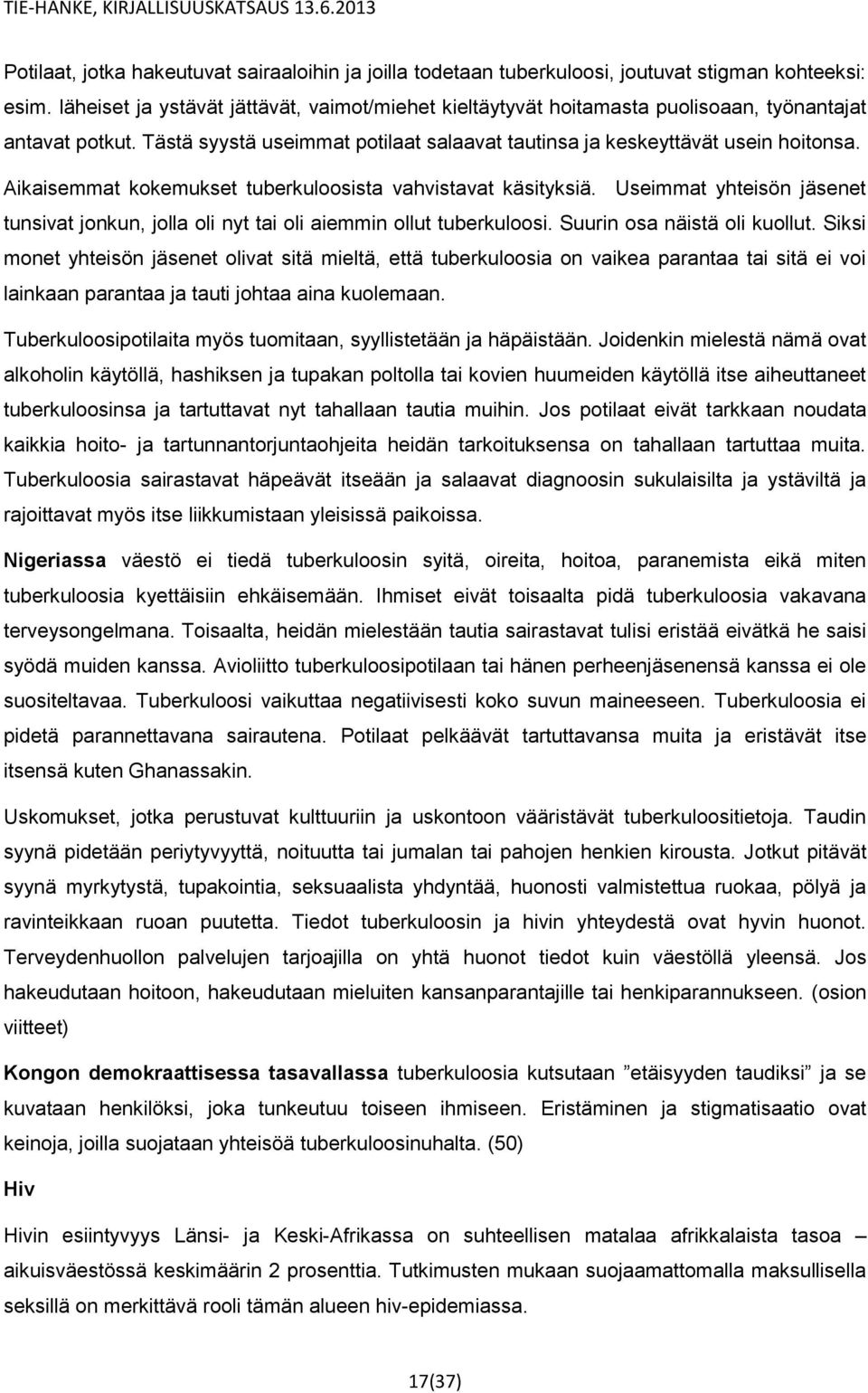 Aikaisemmat kokemukset tuberkuloosista vahvistavat käsityksiä. Useimmat yhteisön jäsenet tunsivat jonkun, jolla oli nyt tai oli aiemmin ollut tuberkuloosi. Suurin osa näistä oli kuollut.