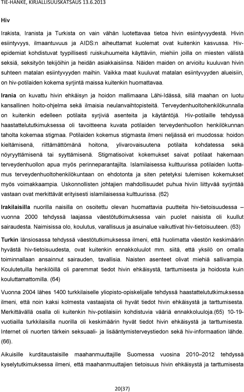 Näiden maiden on arvioitu kuuluvan hivin suhteen matalan esiintyvyyden maihin. Vaikka maat kuuluvat matalan esiintyvyyden alueisiin, on hiv-potilaiden kokema syrjintä maissa kuitenkin huomattavaa.