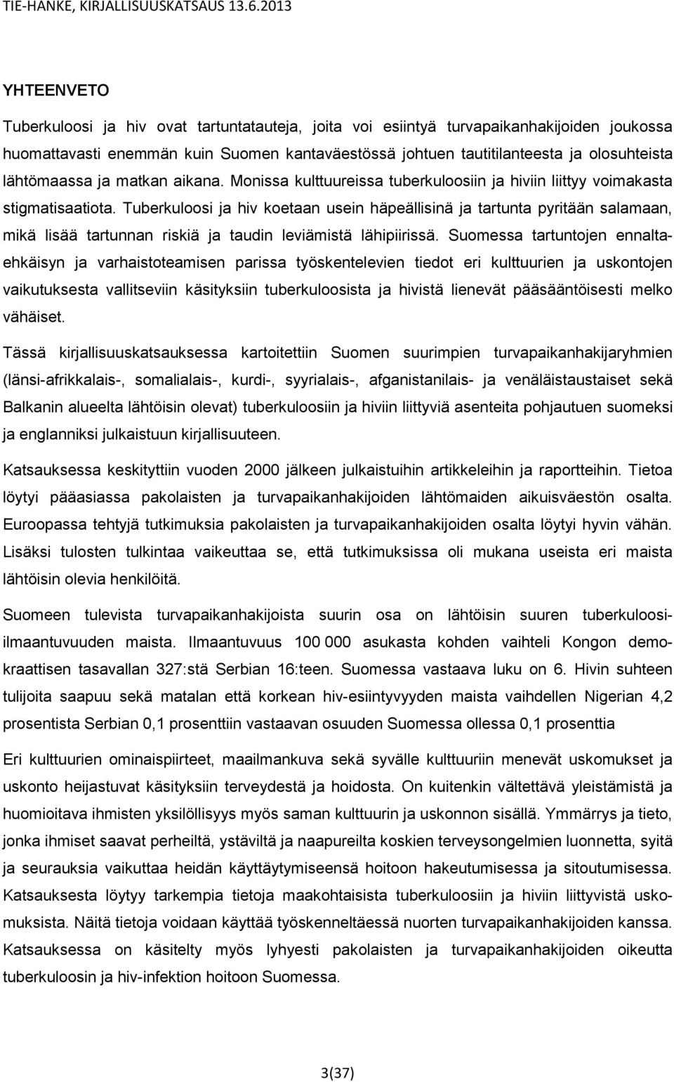 Tuberkuloosi ja hiv koetaan usein häpeällisinä ja tartunta pyritään salamaan, mikä lisää tartunnan riskiä ja taudin leviämistä lähipiirissä.