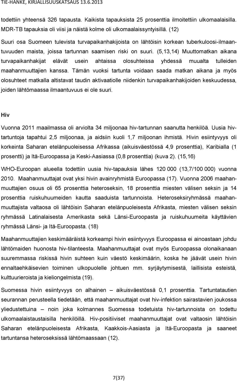 (5,13,14) Muuttomatkan aikana turvapaikanhakijat elävät usein ahtaissa olosuhteissa yhdessä muualta tulleiden maahanmuuttajien kanssa.