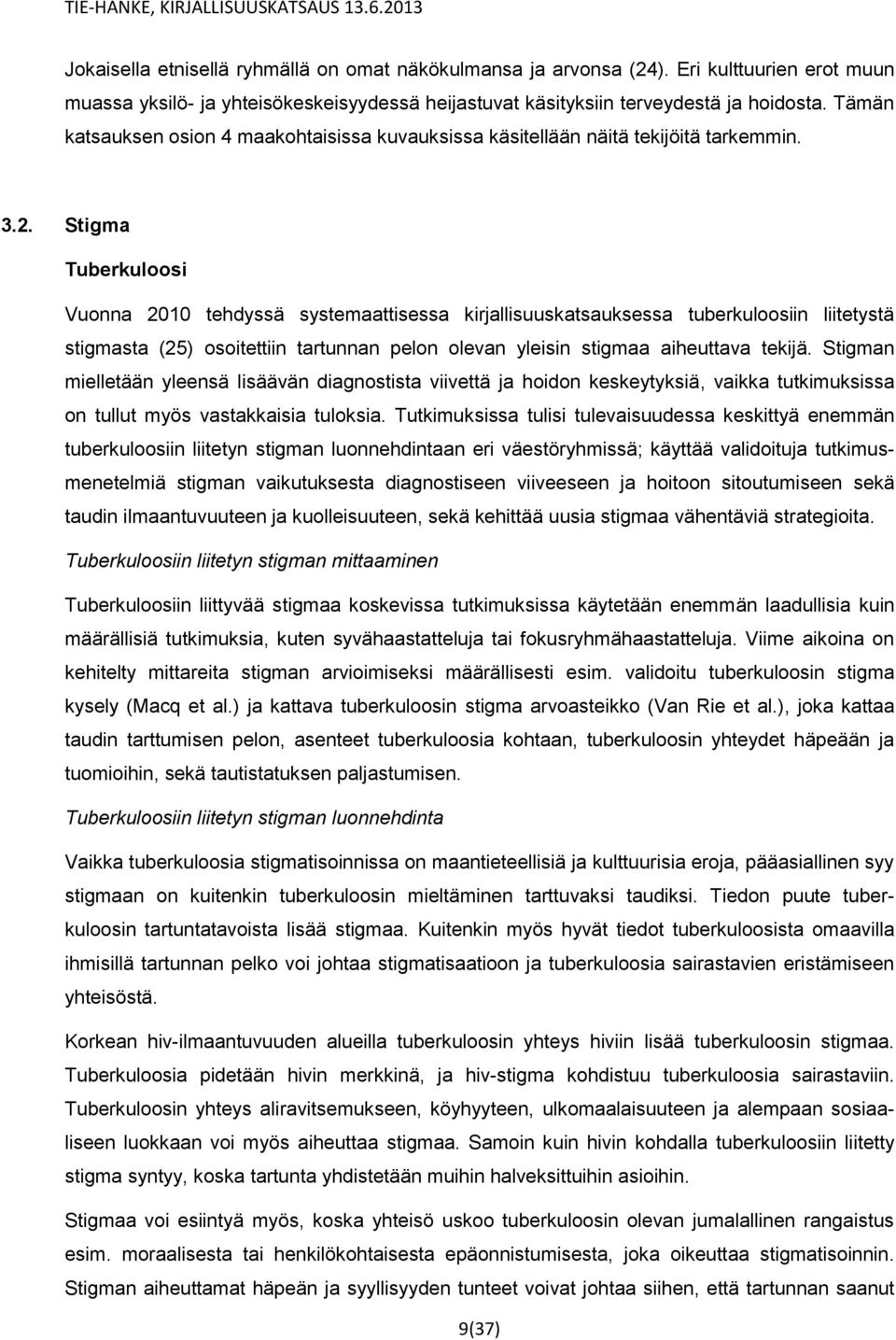 Stigma Tuberkuloosi Vuonna 2010 tehdyssä systemaattisessa kirjallisuuskatsauksessa tuberkuloosiin liitetystä stigmasta (25) osoitettiin tartunnan pelon olevan yleisin stigmaa aiheuttava tekijä.