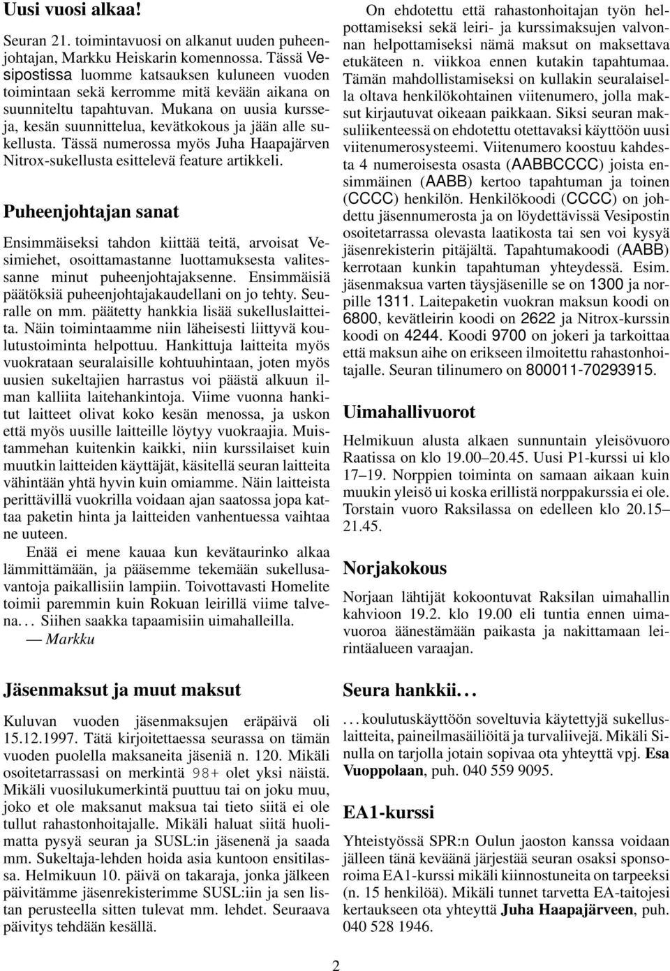 Mukana on uusia kursseja, kesän suunnittelua, kevätkokous ja jään alle sukellusta. Tässä numerossa myös Juha Haapajärven Nitrox-sukellusta esittelevä feature artikkeli.