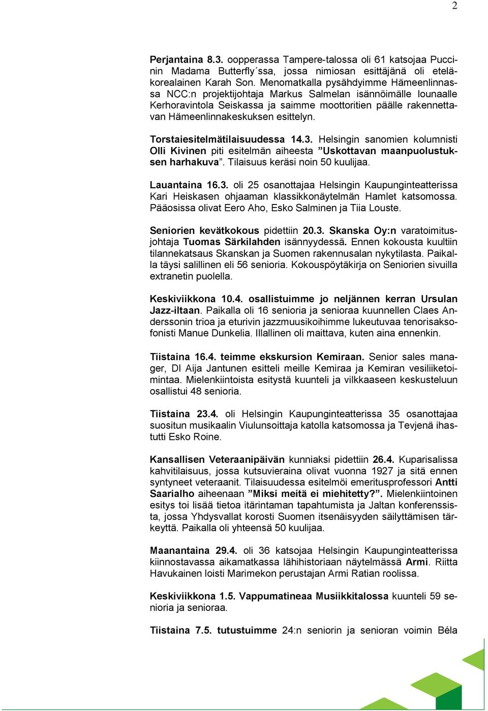 esittelyn. Torstaiesitelmätilaisuudessa 14.3. Helsingin sanomien kolumnisti Olli Kivinen piti esitelmän aiheesta Uskottavan maanpuolustuksen harhakuva. Tilaisuus keräsi noin 50 kuulijaa.