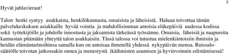 innostusta ja jaksamista tärkeässä työssänne. Omaisia, läheisiä ja naapureita kannustan pitämään yhteyttä talon asukkaisiin.