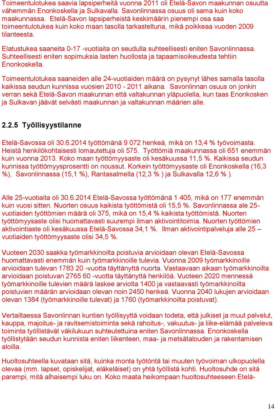 Elatustukea saaneita 0-17 -vuotiaita on seudulla suhteellisesti eniten Savonlinnassa. Suhteellisesti eniten sopimuksia lasten huollosta ja tapaamisoikeudesta tehtiin Enonkoskella.