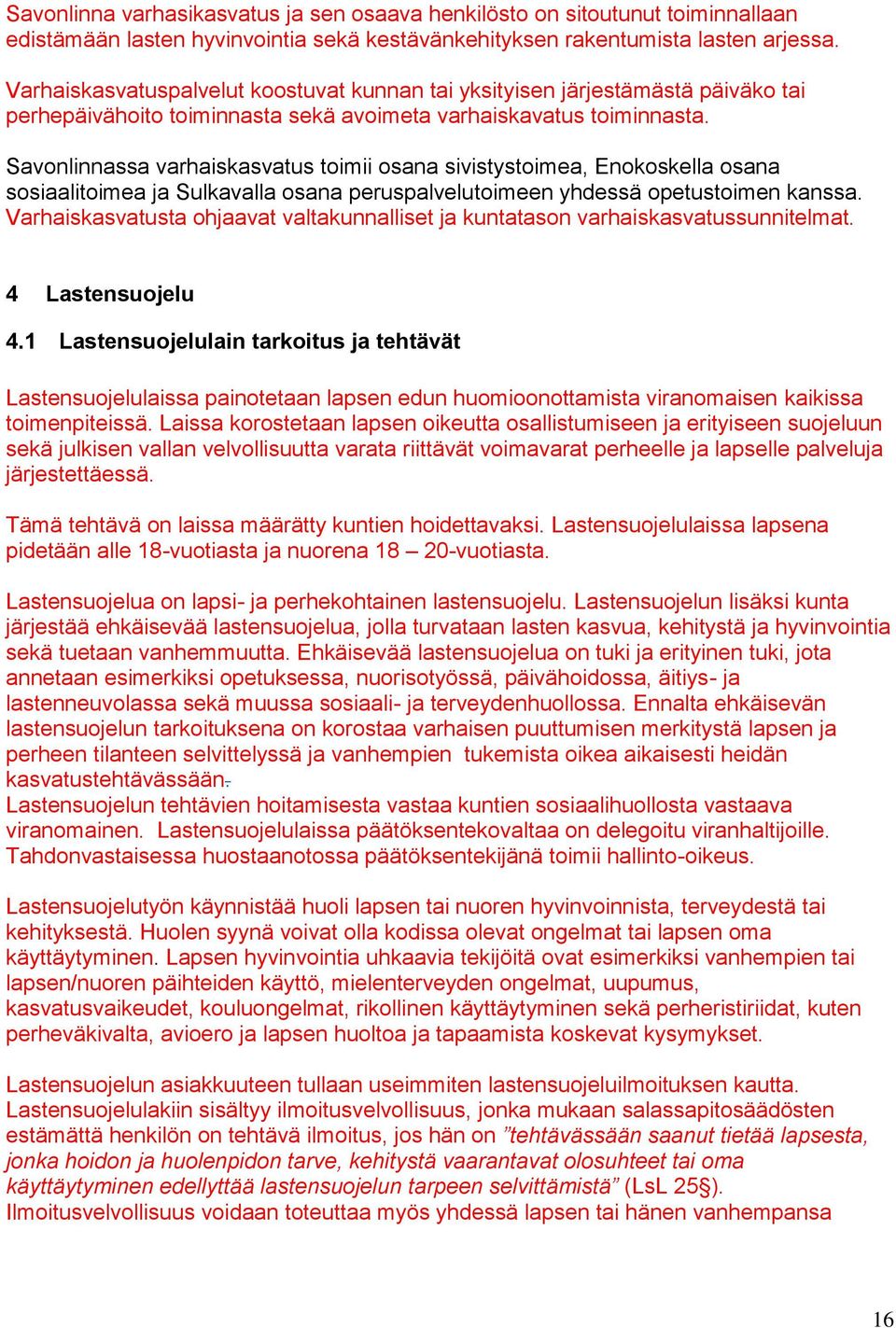 Savonlinnassa varhaiskasvatus toimii osana sivistystoimea, Enokoskella osana sosiaalitoimea ja Sulkavalla osana peruspalvelutoimeen yhdessä opetustoimen kanssa.