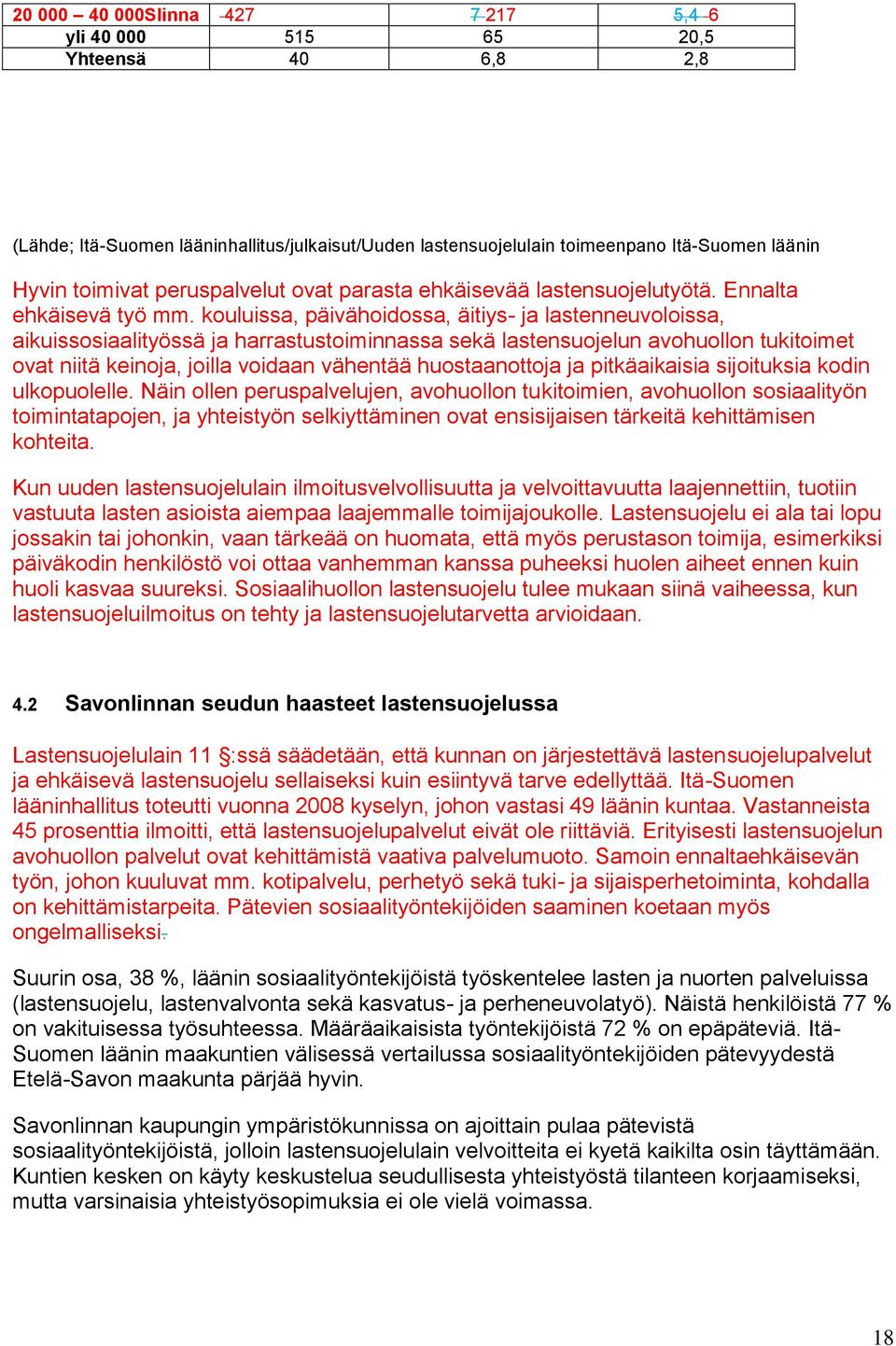 kouluissa, päivähoidossa, äitiys- ja lastenneuvoloissa, aikuissosiaalityössä ja harrastustoiminnassa sekä lastensuojelun avohuollon tukitoimet ovat niitä keinoja, joilla voidaan vähentää