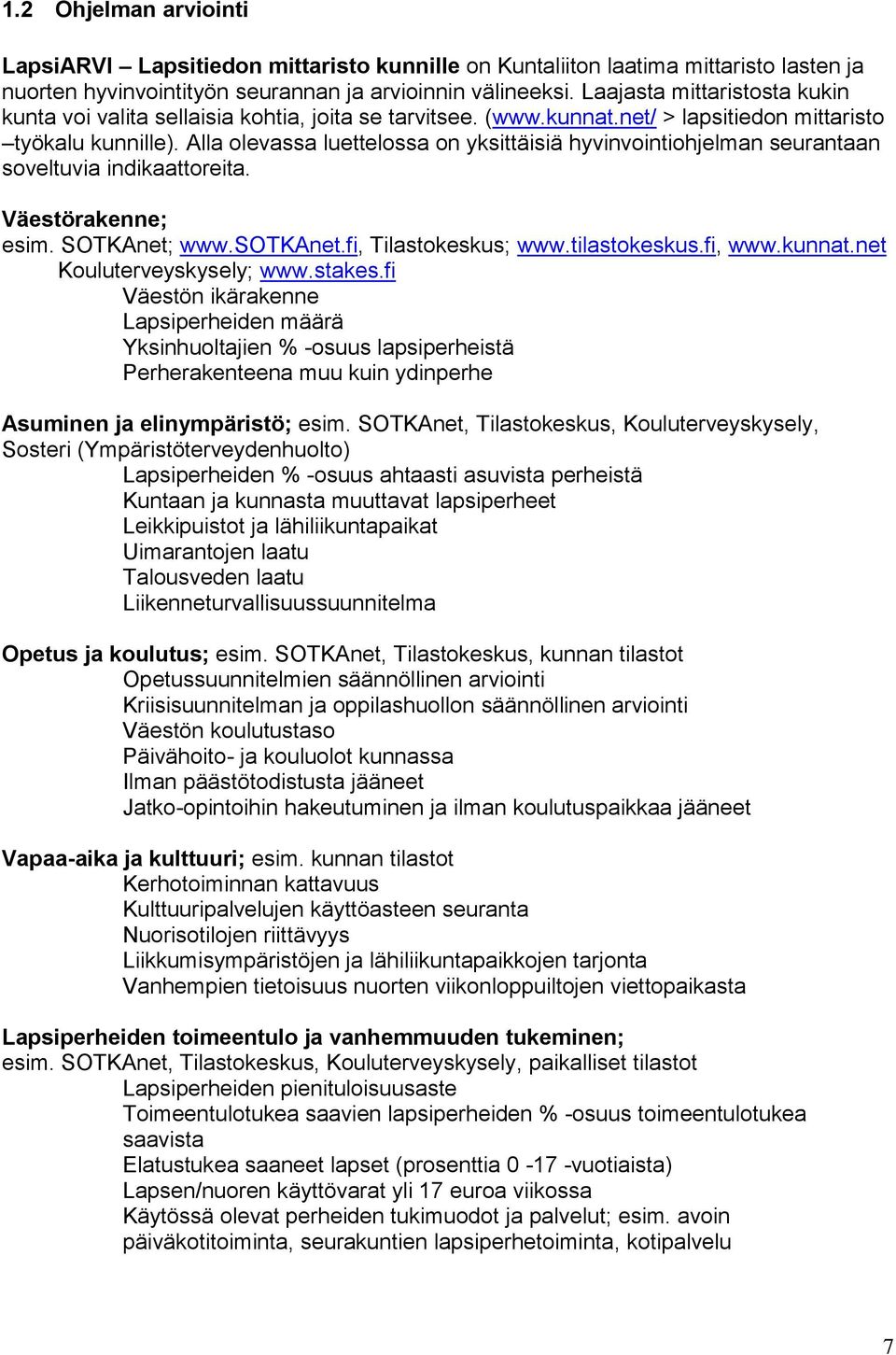 Alla olevassa luettelossa on yksittäisiä hyvinvointiohjelman seurantaan soveltuvia indikaattoreita. Väestörakenne; esim. SOTKAnet; www.sotkanet.fi, Tilastokeskus; www.tilastokeskus.fi, www.kunnat.