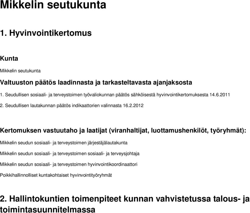 11 2. Seudullisen lautakunnan päätös indikaattorien valinnasta 16.2.2012 Kertomuksen vastuutaho ja laatijat (viranhaltijat, luottamushenkilöt, työryhmät): Mikkelin seudun sosiaali- ja