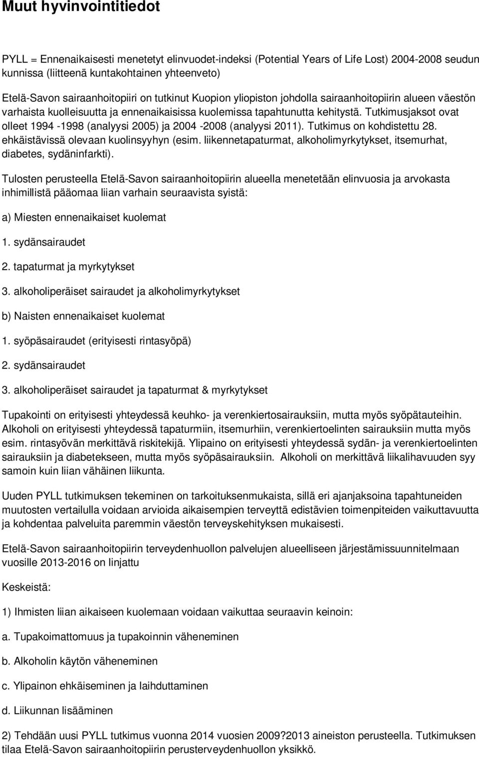 Tutkimusjaksot ovat olleet 1994-1998 (analyysi 2005) ja 2004-2008 (analyysi 2011). Tutkimus on kohdistettu 28. ehkäistävissä olevaan kuolinsyyhyn (esim.