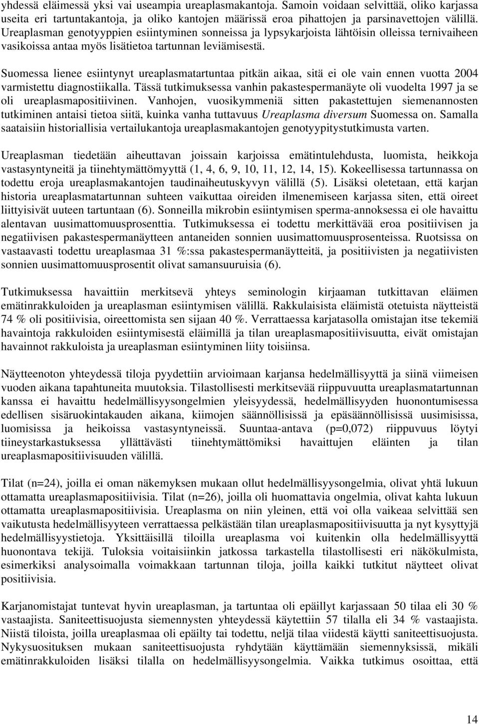 Suomessa lienee esiintynyt ureaplasmatartuntaa pitkän aikaa, sitä ei ole vain ennen vuotta 2004 varmistettu diagnostiikalla.