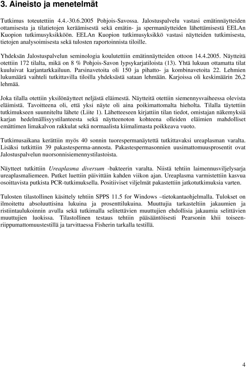 EELAn Kuopion tutkimusyksikkö vastasi näytteiden tutkimisesta, tietojen analysoimisesta sekä tulosten raportoinnista tiloille.